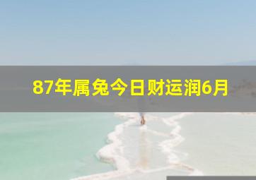 87年属兔今日财运润6月