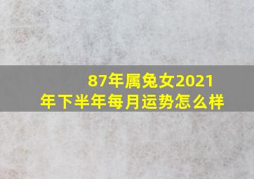 87年属兔女2021年下半年每月运势怎么样