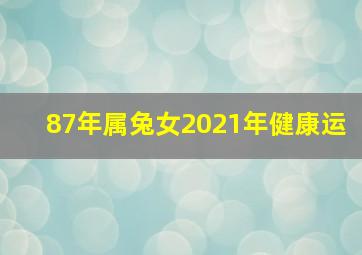 87年属兔女2021年健康运