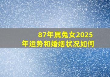 87年属兔女2025年运势和婚姻状况如何