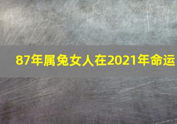 87年属兔女人在2021年命运