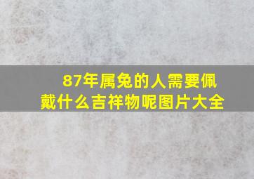 87年属兔的人需要佩戴什么吉祥物呢图片大全