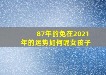 87年的兔在2021年的运势如何呢女孩子