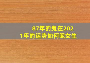 87年的兔在2021年的运势如何呢女生