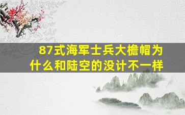 87式海军士兵大檐帽为什么和陆空的没计不一样