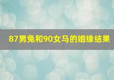 87男兔和90女马的姻缘结果