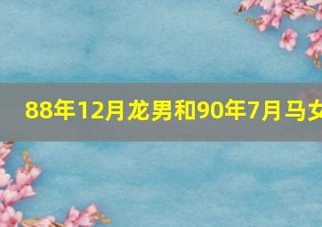 88年12月龙男和90年7月马女