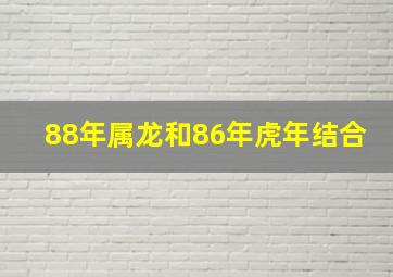 88年属龙和86年虎年结合