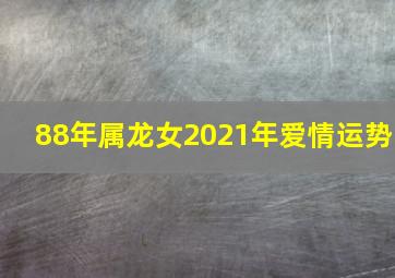 88年属龙女2021年爱情运势