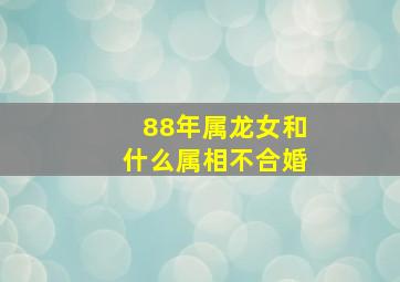 88年属龙女和什么属相不合婚