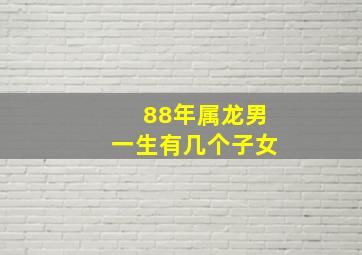 88年属龙男一生有几个子女