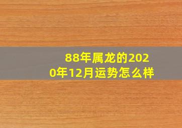 88年属龙的2020年12月运势怎么样