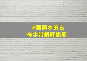 8画属水的吉祥字带解释康熙