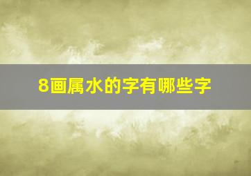 8画属水的字有哪些字