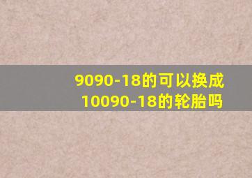 9090-18的可以换成10090-18的轮胎吗