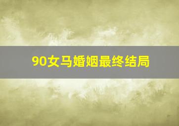 90女马婚姻最终结局