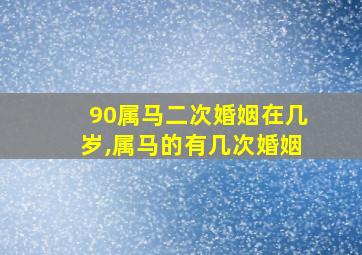 90属马二次婚姻在几岁,属马的有几次婚姻