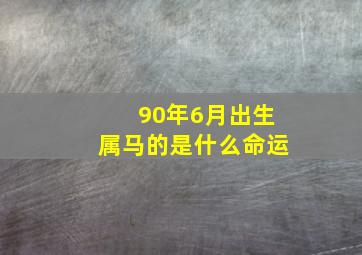 90年6月出生属马的是什么命运