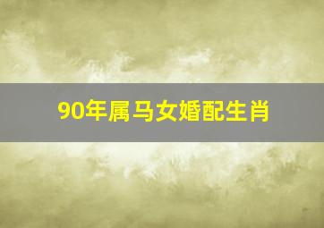 90年属马女婚配生肖