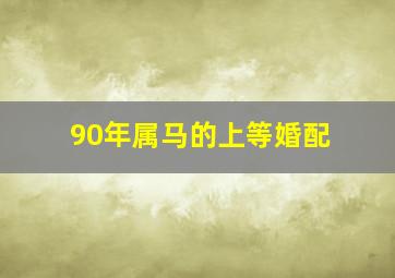 90年属马的上等婚配