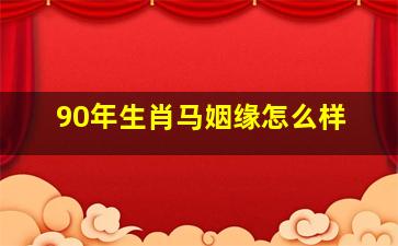 90年生肖马姻缘怎么样