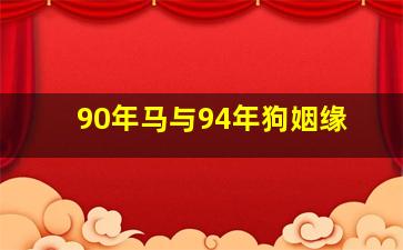 90年马与94年狗姻缘