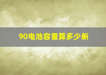 90电池容量算多少新