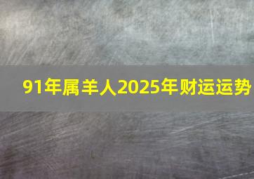 91年属羊人2025年财运运势