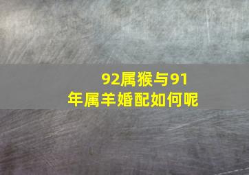 92属猴与91年属羊婚配如何呢