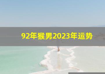 92年猴男2023年运势