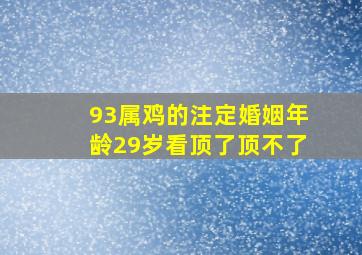 93属鸡的注定婚姻年龄29岁看顶了顶不了