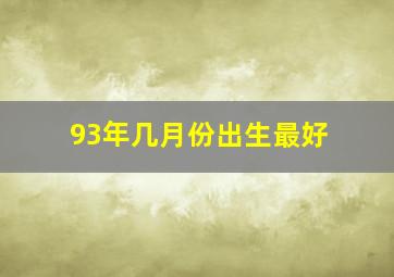 93年几月份出生最好