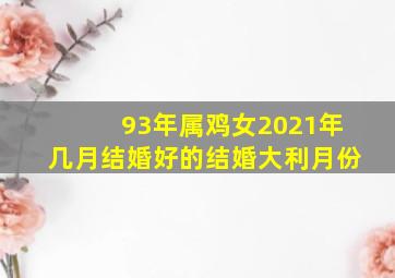 93年属鸡女2021年几月结婚好的结婚大利月份