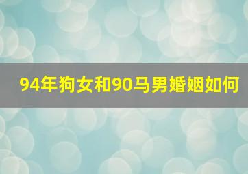 94年狗女和90马男婚姻如何