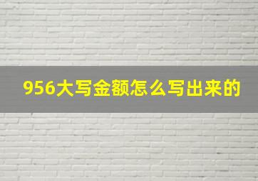 956大写金额怎么写出来的