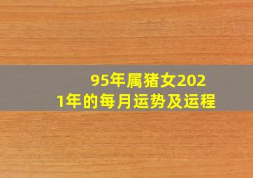 95年属猪女2021年的每月运势及运程