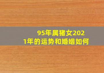 95年属猪女2021年的运势和婚姻如何