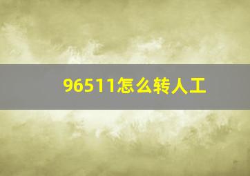 96511怎么转人工