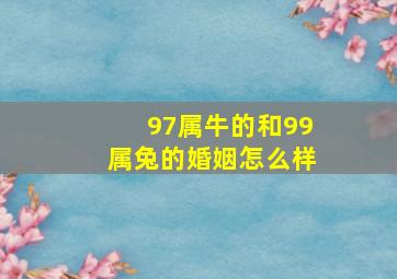 97属牛的和99属兔的婚姻怎么样