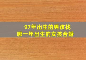 97年出生的男孩找哪一年出生的女孩合婚