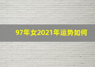 97年女2021年运势如何