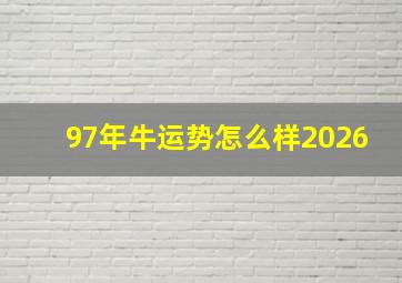 97年牛运势怎么样2026