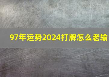 97年运势2024打牌怎么老输