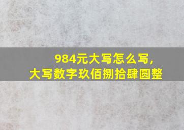 984元大写怎么写,大写数字玖佰捌拾肆圆整