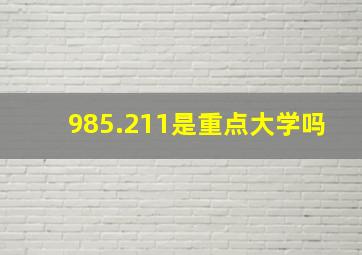 985.211是重点大学吗