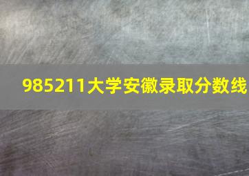 985211大学安徽录取分数线