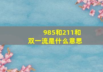 985和211和双一流是什么意思