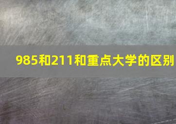 985和211和重点大学的区别