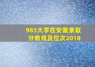 985大学在安徽录取分数线及位次2018