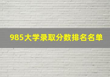 985大学录取分数排名名单